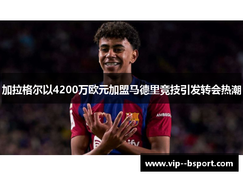 加拉格尔以4200万欧元加盟马德里竞技引发转会热潮