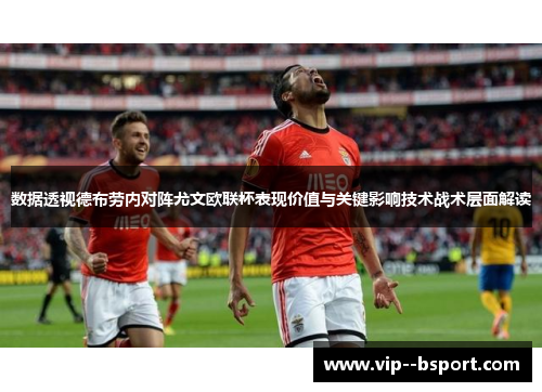 数据透视德布劳内对阵尤文欧联杯表现价值与关键影响技术战术层面解读 数据透视德布劳内对阵尤文欧联杯表现价值与关键影响技术战术层面解读