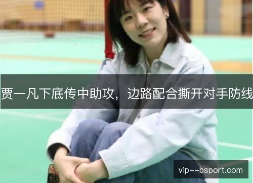 贾一凡下底传中助攻，边路配合撕开对手防线